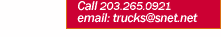 Call 203.265.9201 or email us at: trucks@snet.net